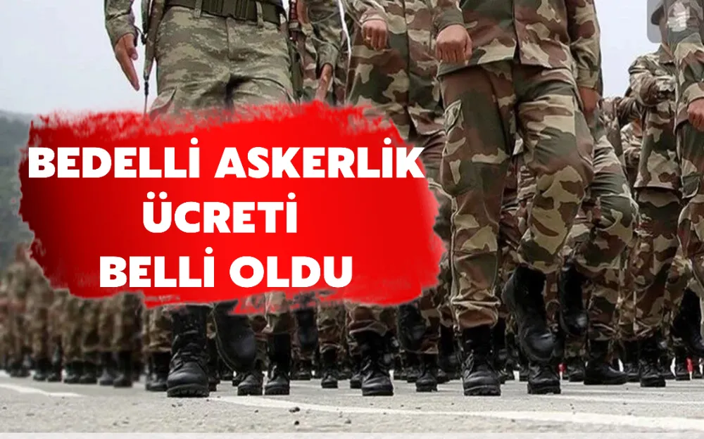  BEDELLİ ASKERLİK ÜCRETİ BELLİ OLDU