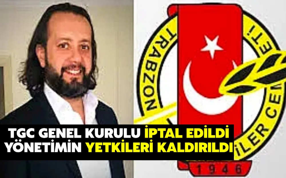 TGC GENEL KURULU İPTAL EDİLDİ YÖNETİMİN YETKİLERİ KALDIRILDI