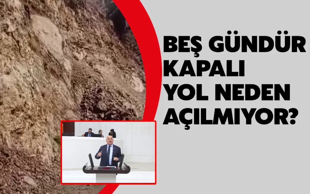 BEŞ GÜNDÜR KAPALI YOL NEDEN AÇILMIYOR?