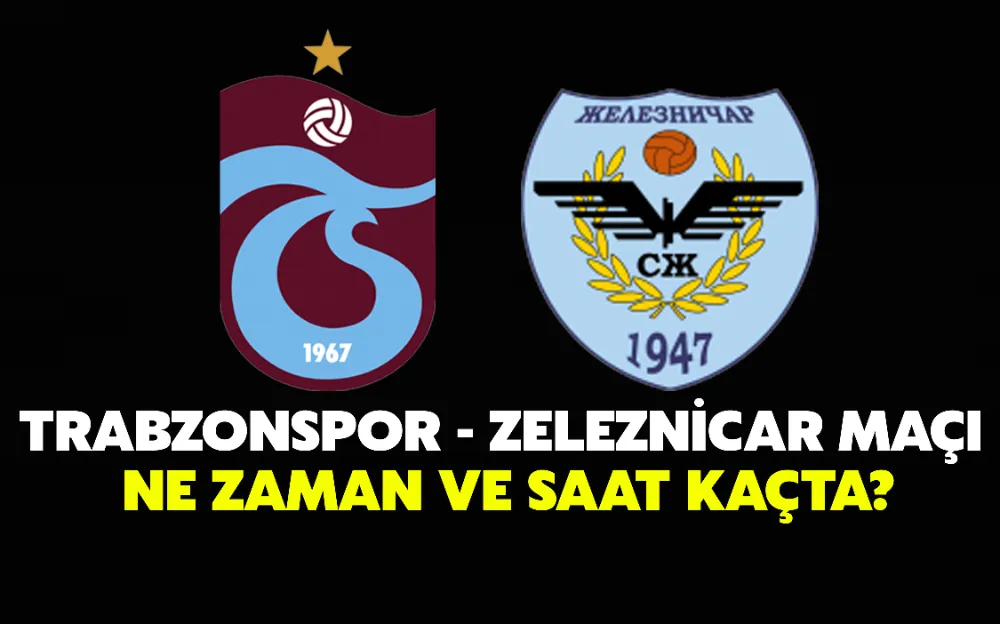 TRABZONSPOR - ZELEZNİCAR MAÇI NE ZAMAN VE SAAT KAÇTA?