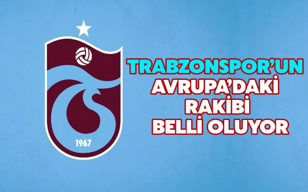 TRABZONSPOR’UN AVRUPA’DAKİ RAKİBİ BELLİ OLUYOR