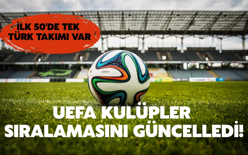 UEFA KULÜPLER SIRALAMASINI GÜNCELLEDİ! İLK 50