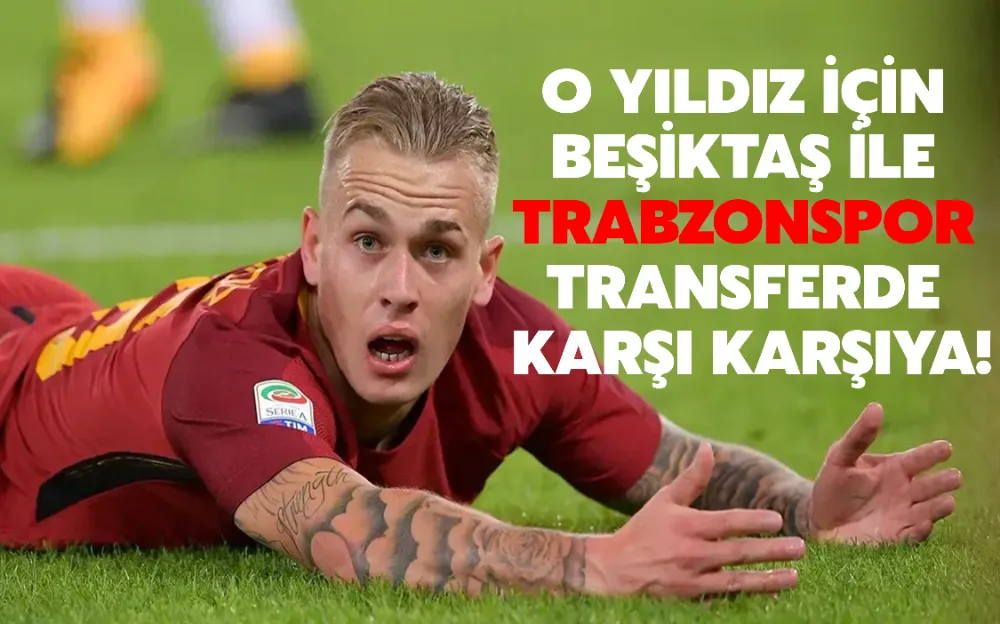 O YILDIZ İÇİN BEŞİKTAŞ İLE TRABZONSPOR TRANSFERDE KARŞI KARŞIYA!