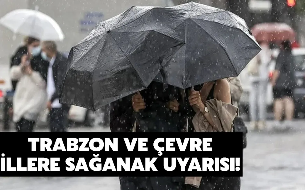 TRABZON VE ÇEVRE İLLERE SAĞANAK UYARISI!