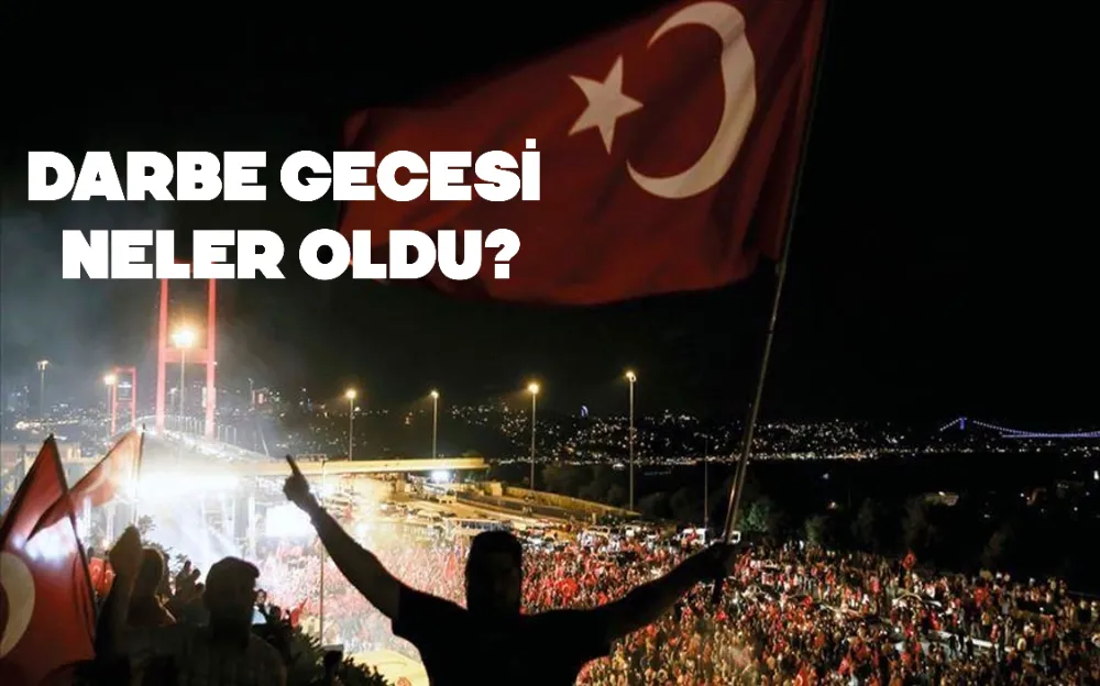 DARBE GECESİ NELER OLDU?