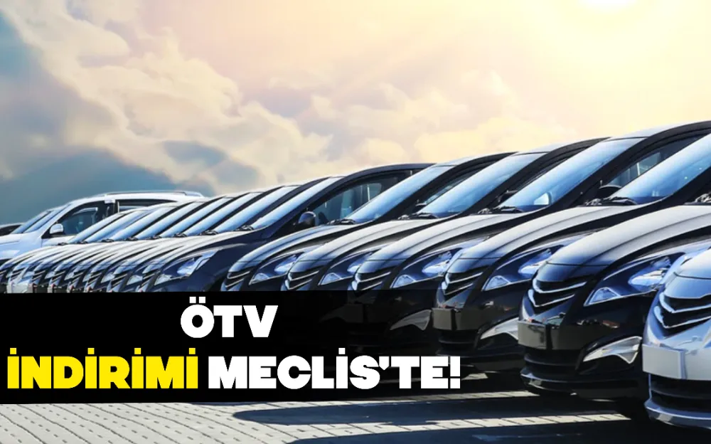 ÖTV İNDİRİMİ MECLİS