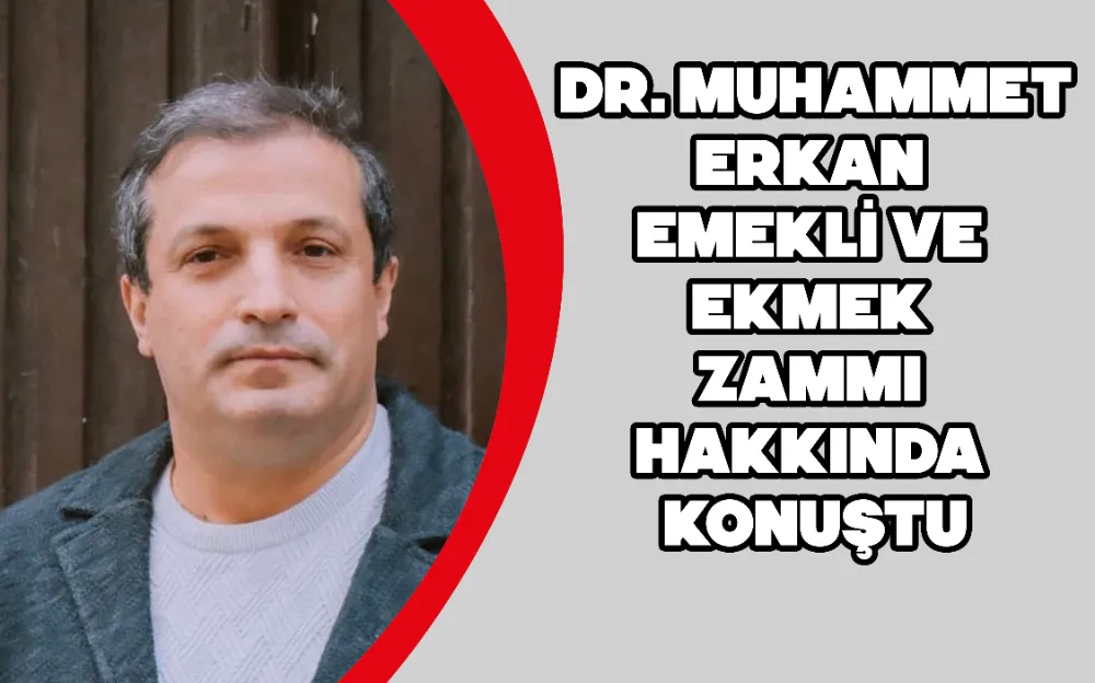 DR. MUHAMMET ERKAN EMEKLİ VE EKMEK ZAMMI HAKKINDA KONUŞTU