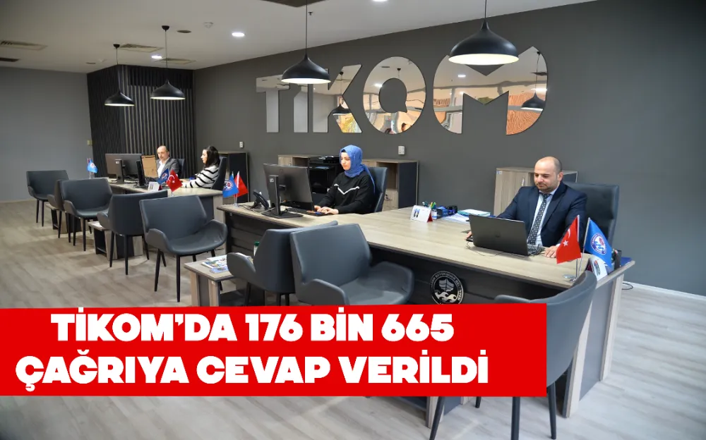 TİKOM’DA 176 BİN 665 ÇAĞRIYA CEVAP VERİLDİ 