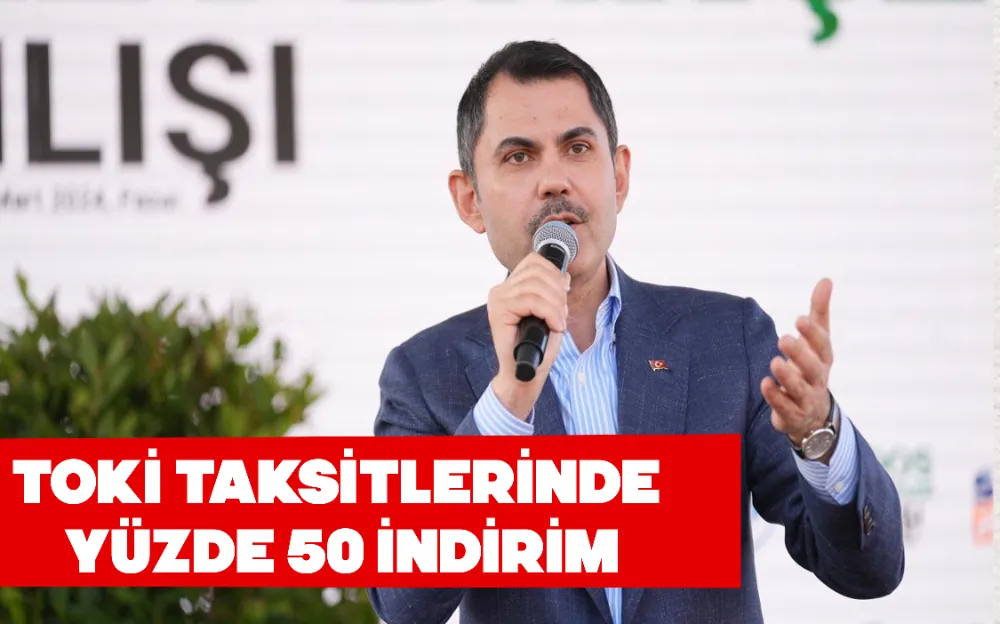 TOKİ TAKSİTLERİNDE YÜZDE 50 İNDİRİM