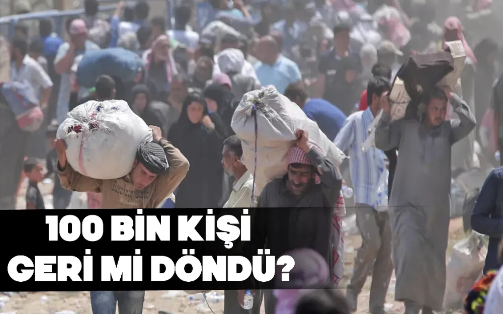 100 BİN KİŞİ GERİ Mİ DÖNDÜ?