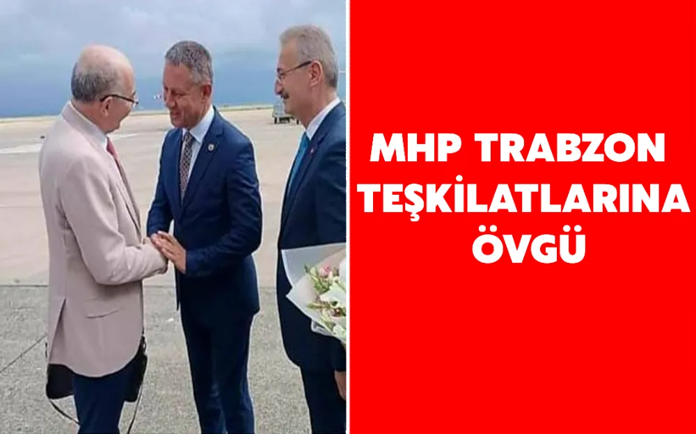 MHP TRABZON TEŞKİLATLARINA ÖVGÜ