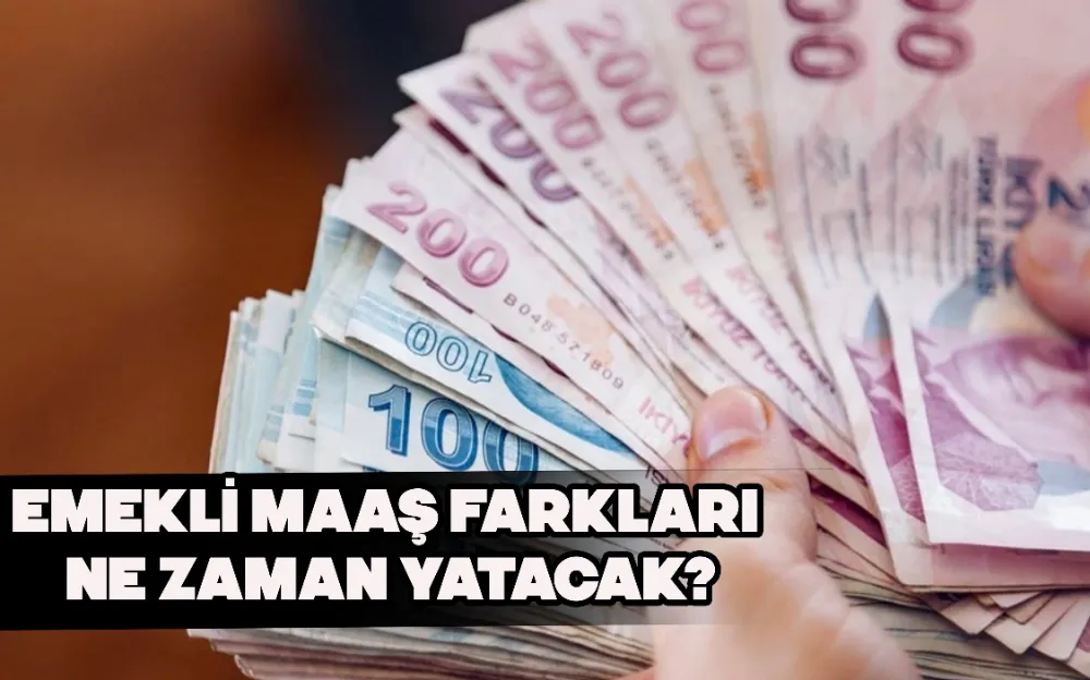 EMEKLİ MAAŞ FARKLARI NE ZAMAN YATACAK?