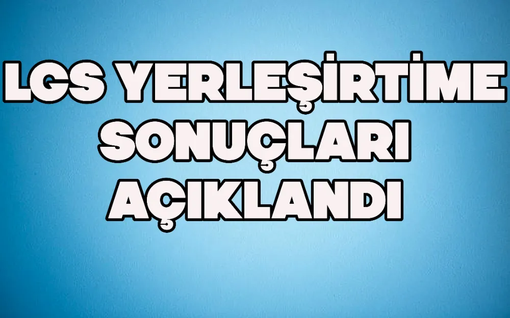 LGS YERLEŞTİRME SONUÇLARI AÇIKLANDI