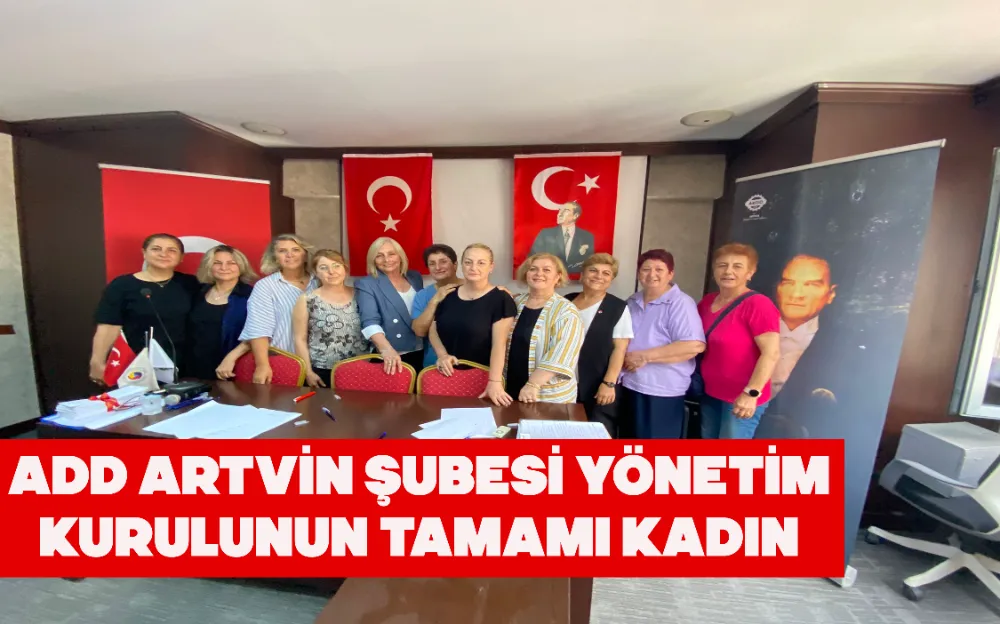 ADD ARTVİN ŞUBESİ YÖNETİM KURULUNUN TAMAMI KADIN