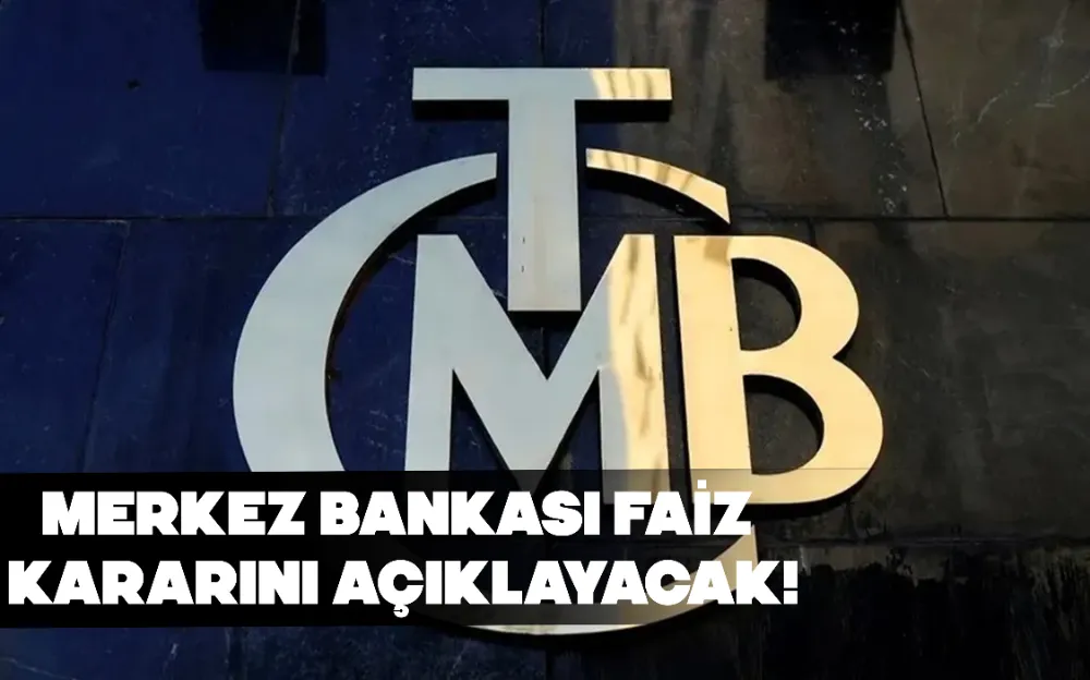 MERKEZ BANKASI FAİZ KARARINI AÇIKLAYACAK!