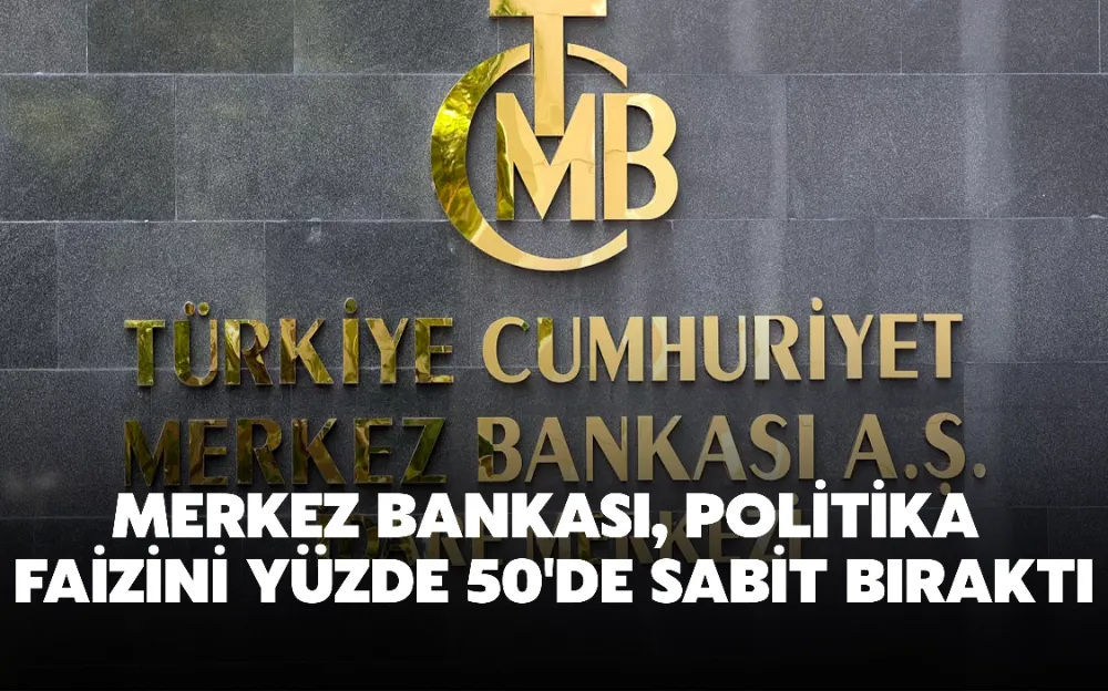 MERKEZ BANKASI, POLİTİKA FAİZİNİ YÜZDE 50