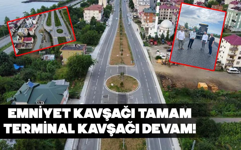 EMNİYET KAVŞAĞI TAMAM, TERMİNAL KAVŞAĞI DEVAM!