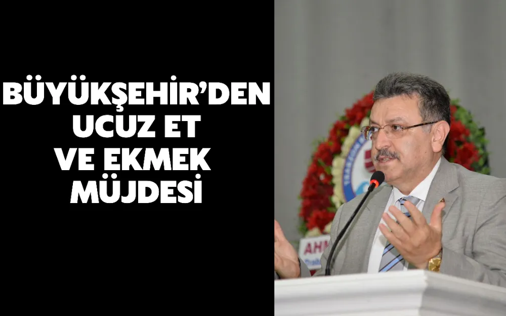 BÜYÜKŞEHİR’DEN UCUZ ET VE EKMEK MÜJDESİ