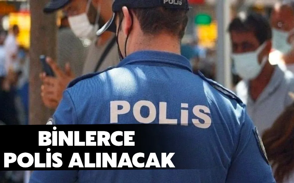 BİNLERCE POLİS ALINACAK