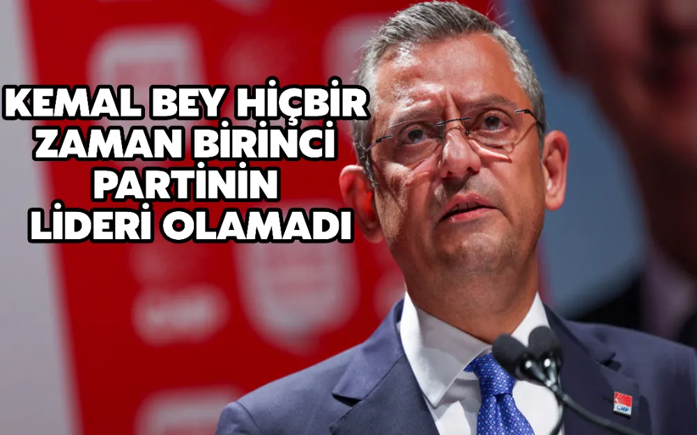 KEMAL BEY HİÇBİR ZAMAN BİRİNCİ PARTİNİN LİDERİ OLAMADI