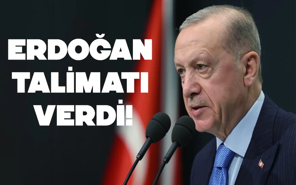 ERDOĞAN TALİMATI VERDİ!