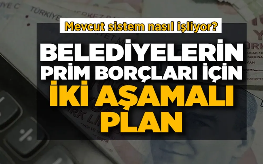 Belediyelerin prim borçları için iki aşamalı plan hazır