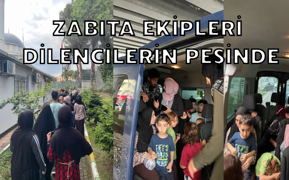 ZABITA EKİPLERİ DİLENCİLERİN PEŞİNDE