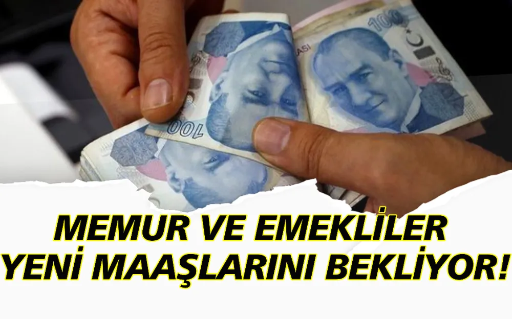 MEMUR VE EMEKLİLER YENİ MAAŞLARINI BEKLİYOR!