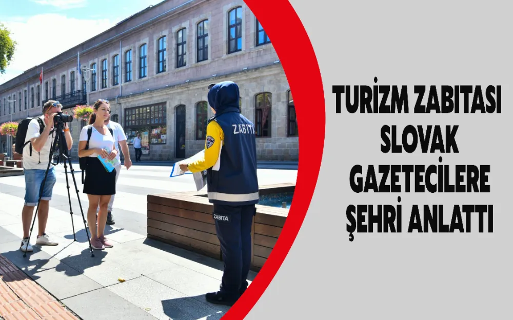 TURİZM ZABITASI SLOVAK GAZETECİLERE ŞEHRİ ANLATTI