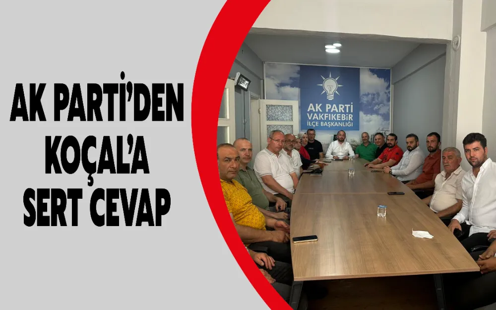 AK PARTİ’DEN  KOÇAL’A  SERT CEVAP 