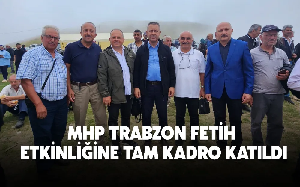 MHP TRABZON FETİH ETKİNLİĞİNE TAM KADRO KATILDI