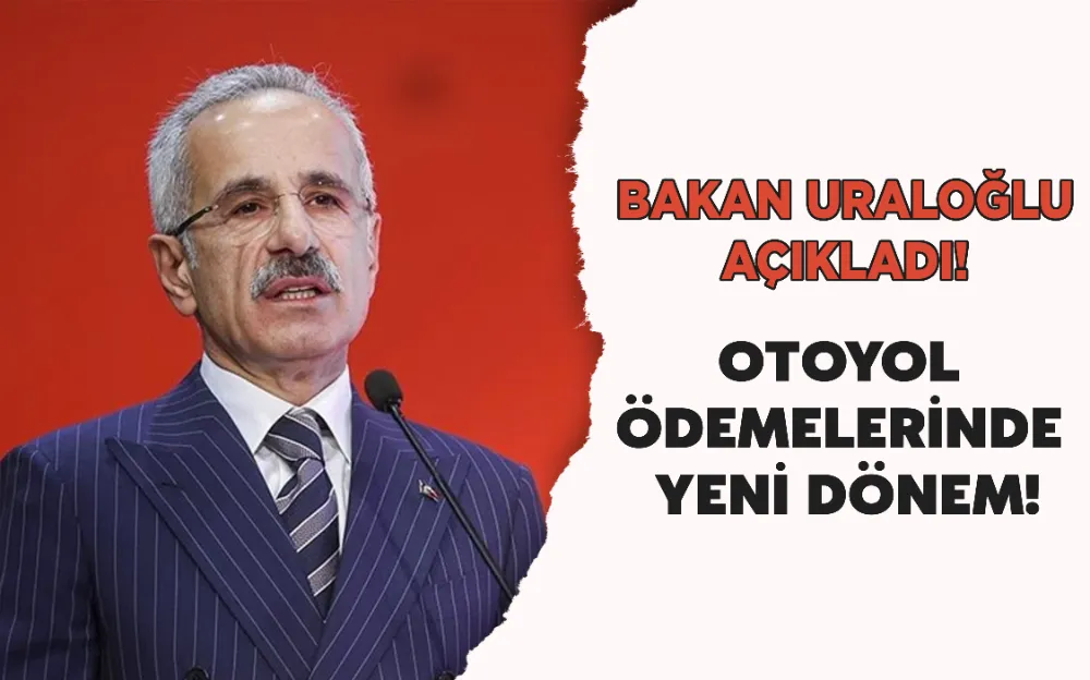 Bakan Uraloğlu açıkladı! Otoyol ödemelerinde yeni dönem!