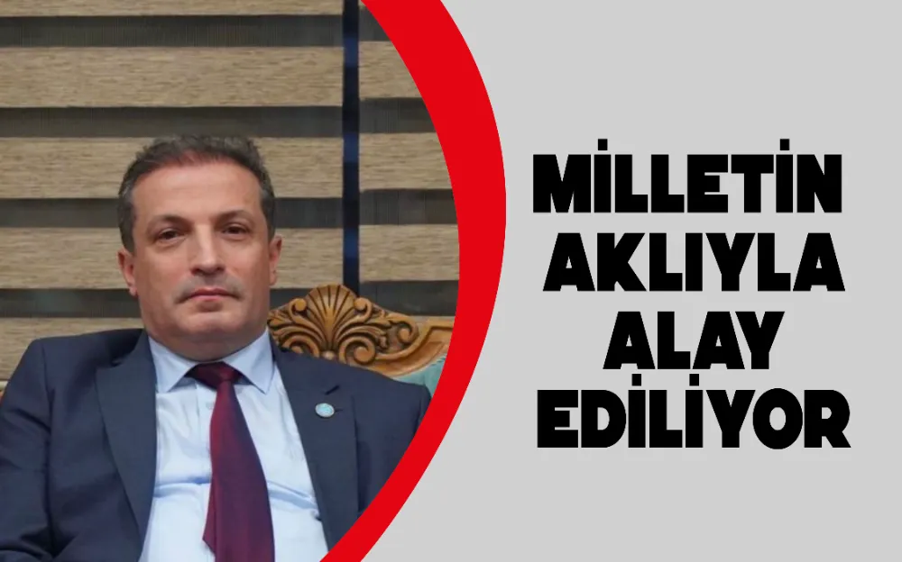 MİLLETİN AKLIYLA ALAY EDİLİYOR