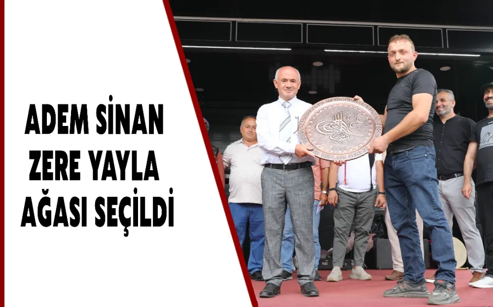 ADEM SİNAN ZERE YAYLA AĞASI SEÇİLDİ