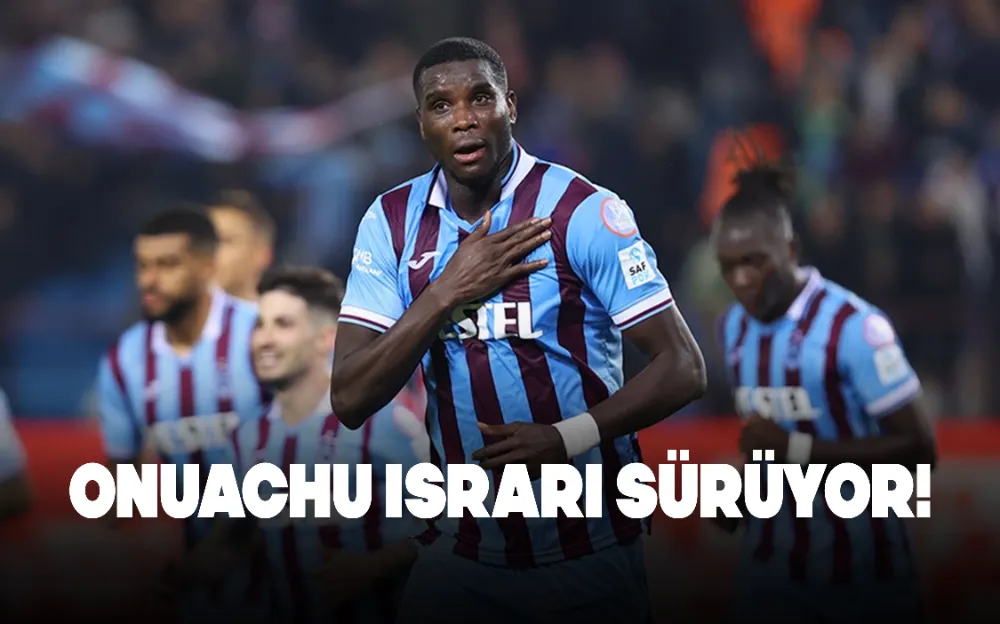 Onuachu ısrarı sürüyor!