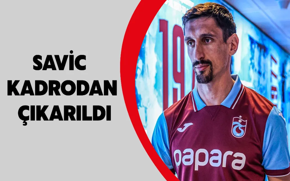 SAVİC KADRODAN ÇIKARILDI