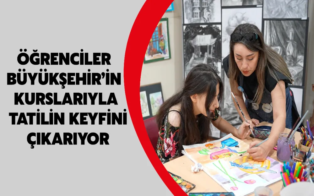 ÖĞRENCİLER BÜYÜKŞEHİR’İN KURSLARIYLA TATİLİN KEYFİNİ ÇIKARIYOR