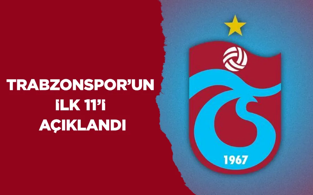 Trabzonspor’un 11’i açıklandı