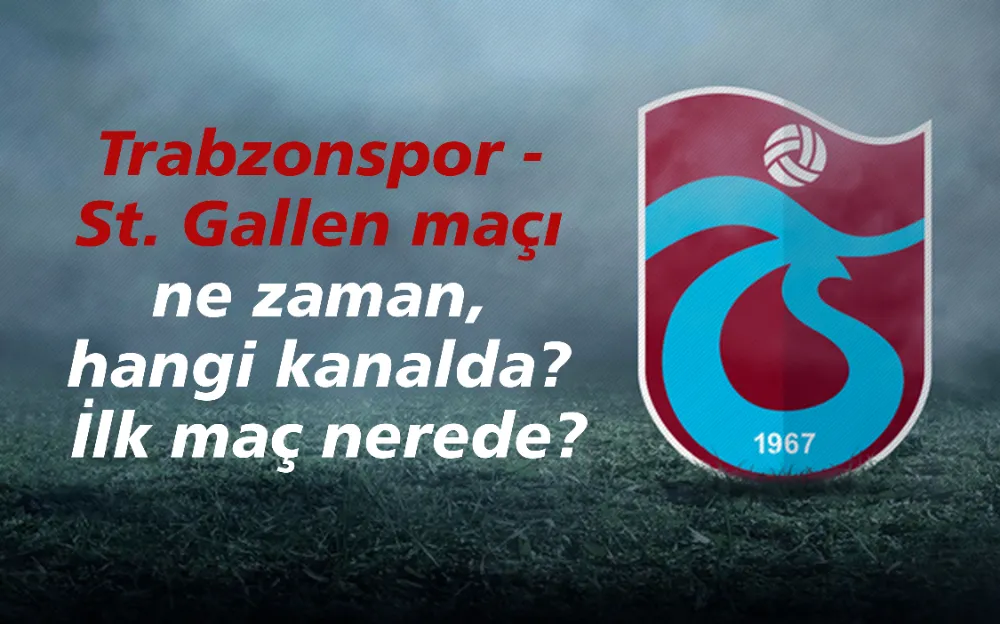 Trabzonspor - St. Gallen maçı ne zaman, hangi kanalda? İlk maç nerede?