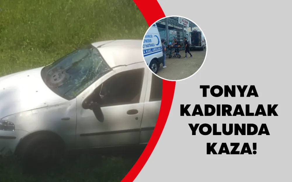 TONYA KADIRALAK YOLUNDA KAZA!