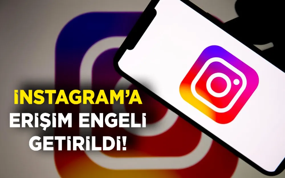 İNSTAGRAM’A ERİŞİM ENGELİ GETİRİLDİ!