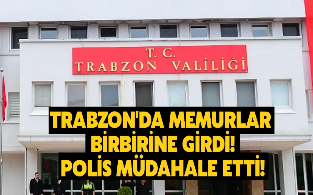 Trabzon Valiliğinde memurlar birbirine girdi! 1 kişi gözaltına alındı...