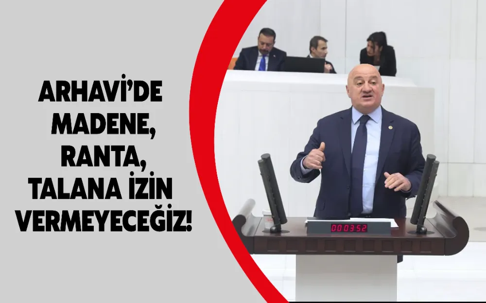 ARHAVİ’DE MADENE, RANTA, TALANA İZİN VERMEYECEĞİZ!