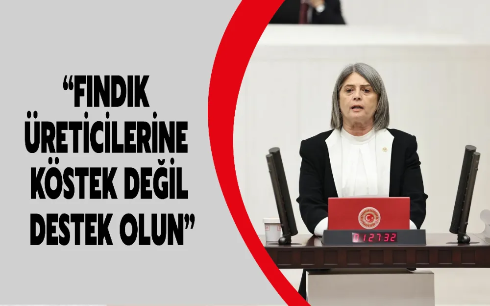 “FINDIK ÜRETİCİLERİNE KÖSTEK DEĞİL DESTEK OLUN”  