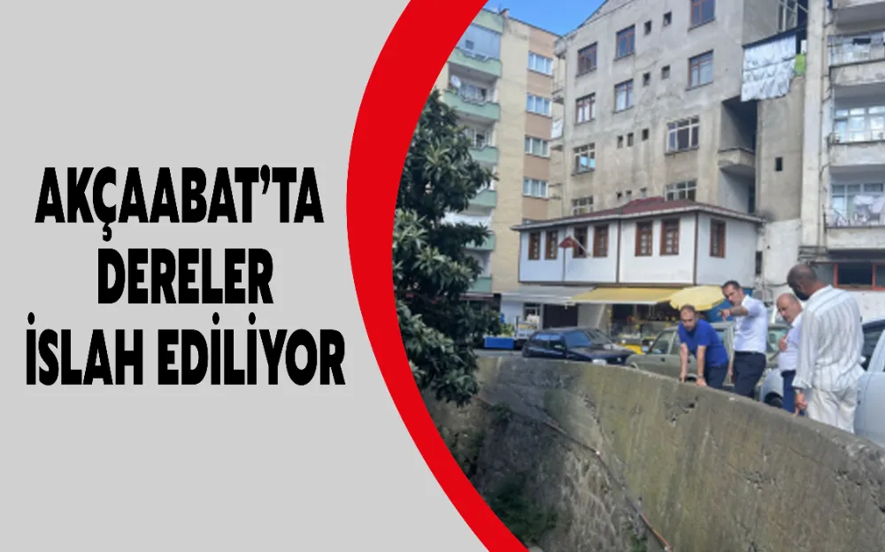 AKÇAABAT’TA DERELER İSLAH EDİLİYOR