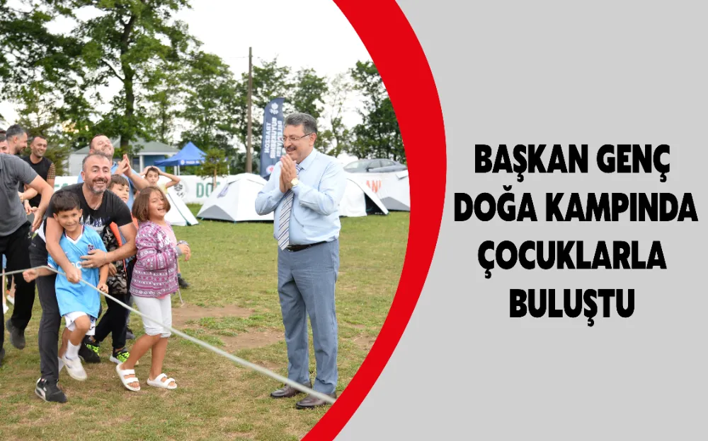 BAŞKAN GENÇ DOĞA KAMPINDA ÇOCUKLARLA BULUŞTU