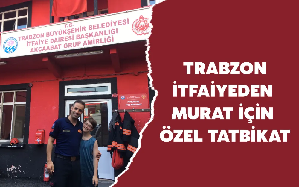 TARABZON İTFAİYEDEN MURAT İÇİN ÖZEL TATBİKAT