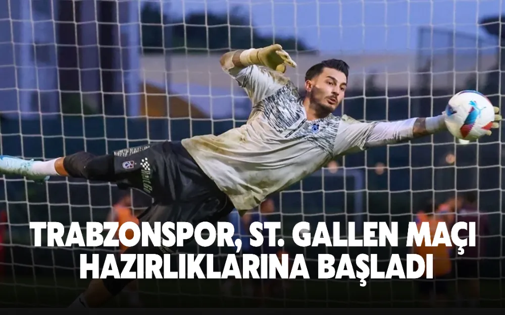 TRABZONSPOR, ST. GALLEN MAÇI HAZIRLIKLARINA BAŞLADI