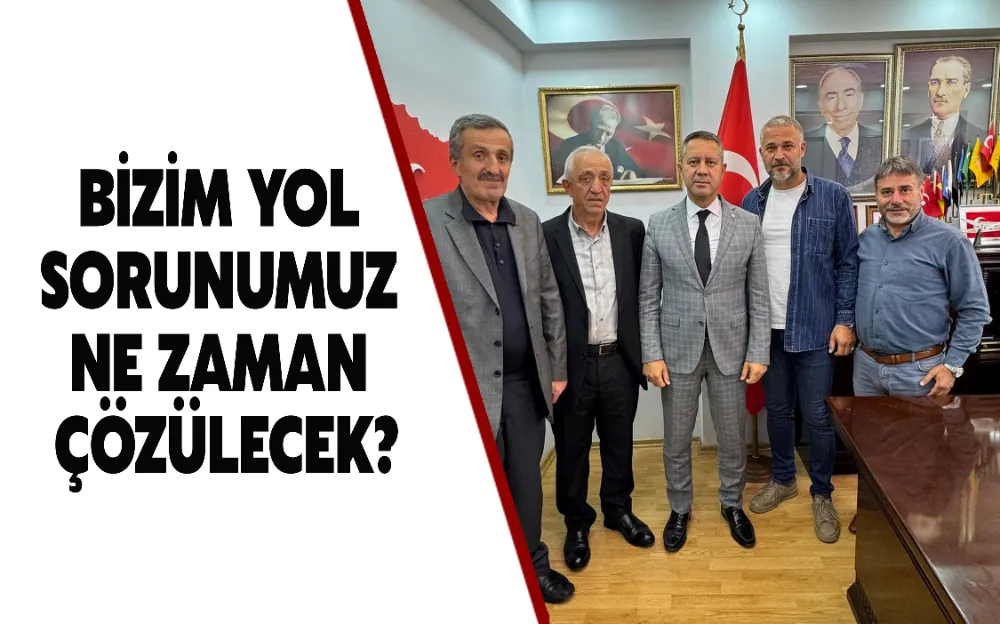  BİZİM YOL SORUNUMUZ NE ZAMAN ÇÖZÜLECEK?