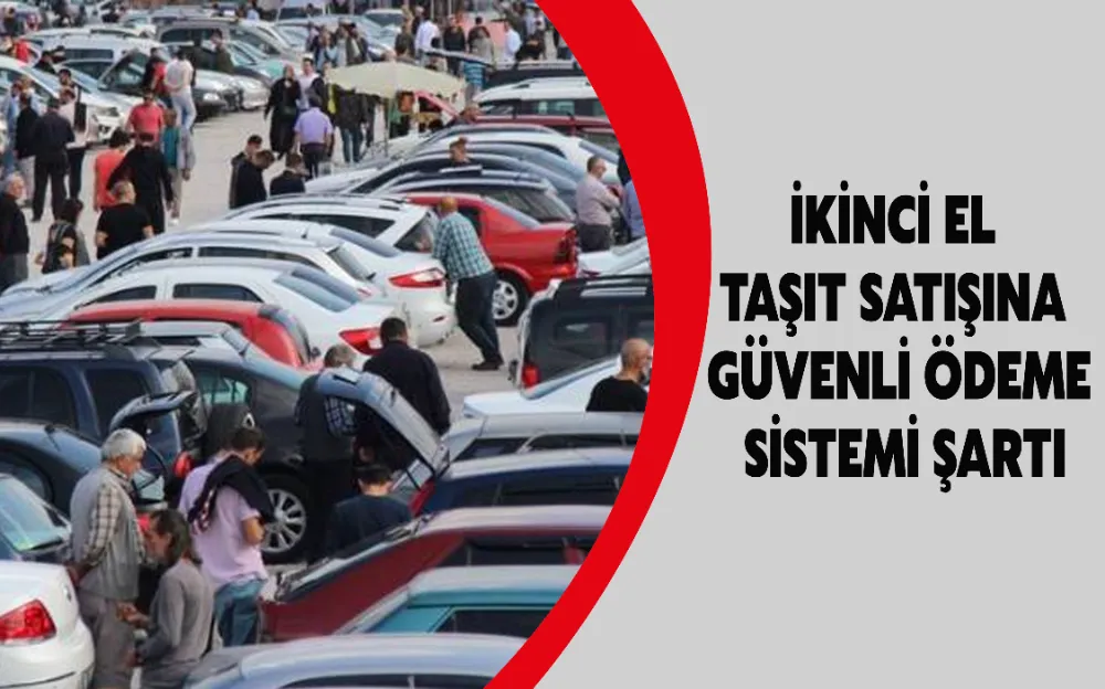 İKİNCİ EL TAŞIT SATIŞINA GÜVENLİ ÖDEME SİSTEMİ ŞARTI